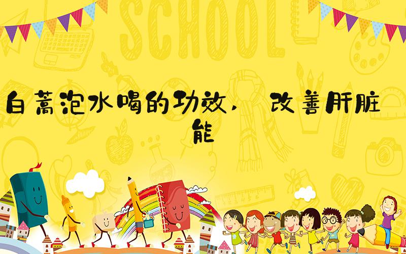 白蒿泡水喝的功效  改善肝脏功能 